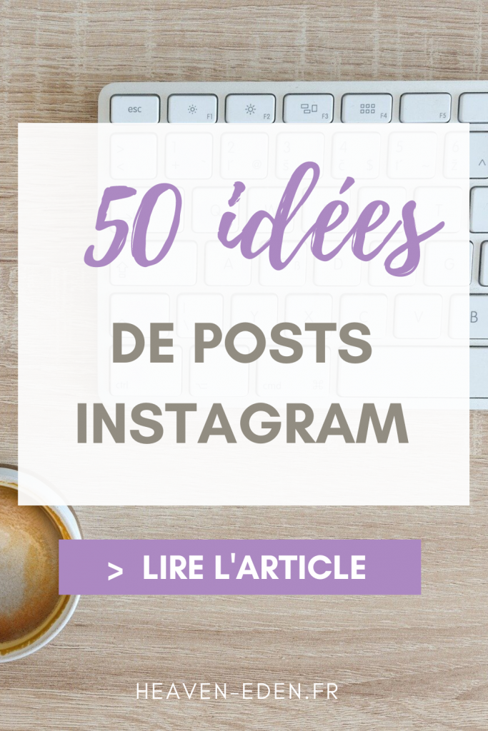 Vous manquez d'idées pour vos posts Instagram ? Dans cet article, je vous propose 50 types de publications pour le réseau social ! - Heaven Eden