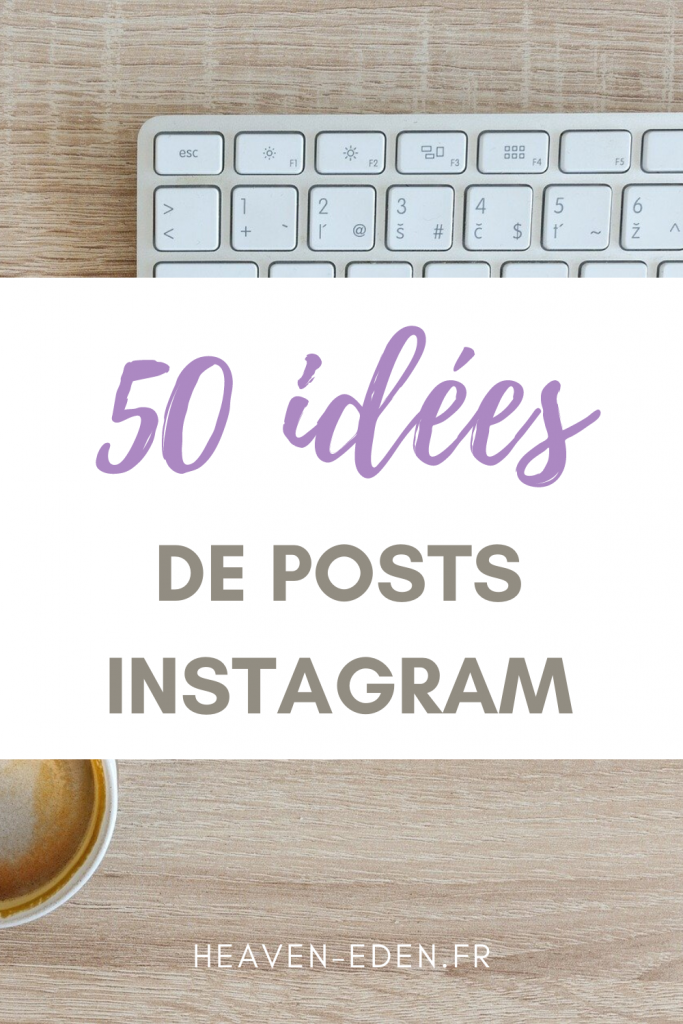 Vous manquez d'idées pour vos posts Instagram ? Dans cet article, je vous propose 50 types de publications pour le réseau social ! - Heaven Eden