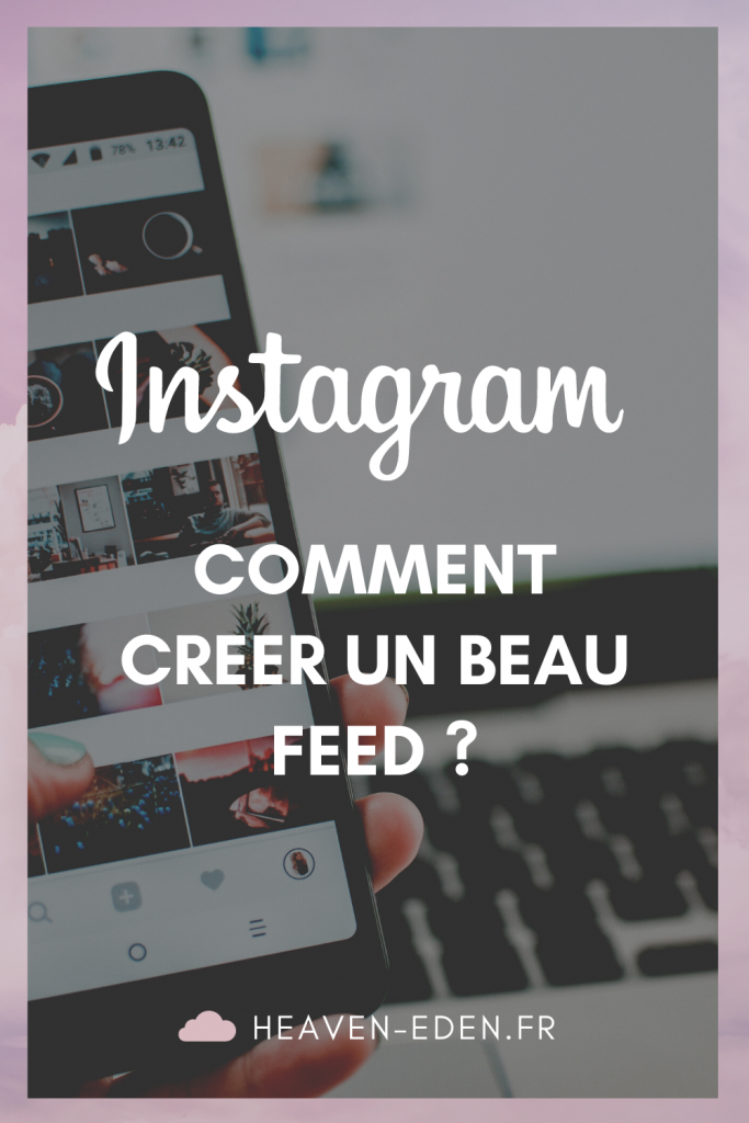 Instagram : comment créer un beau feed ? Découvrez mes conseils et astuces ! - Heaven Eden