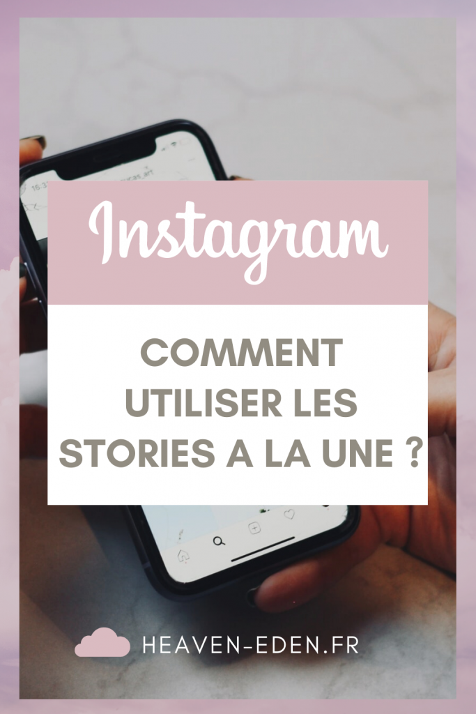 Comment et pourquoi utiliser les stories à la une sur Instagram ? Quelles sont les bonnes pratiques à suivre ? - Heaven Eden