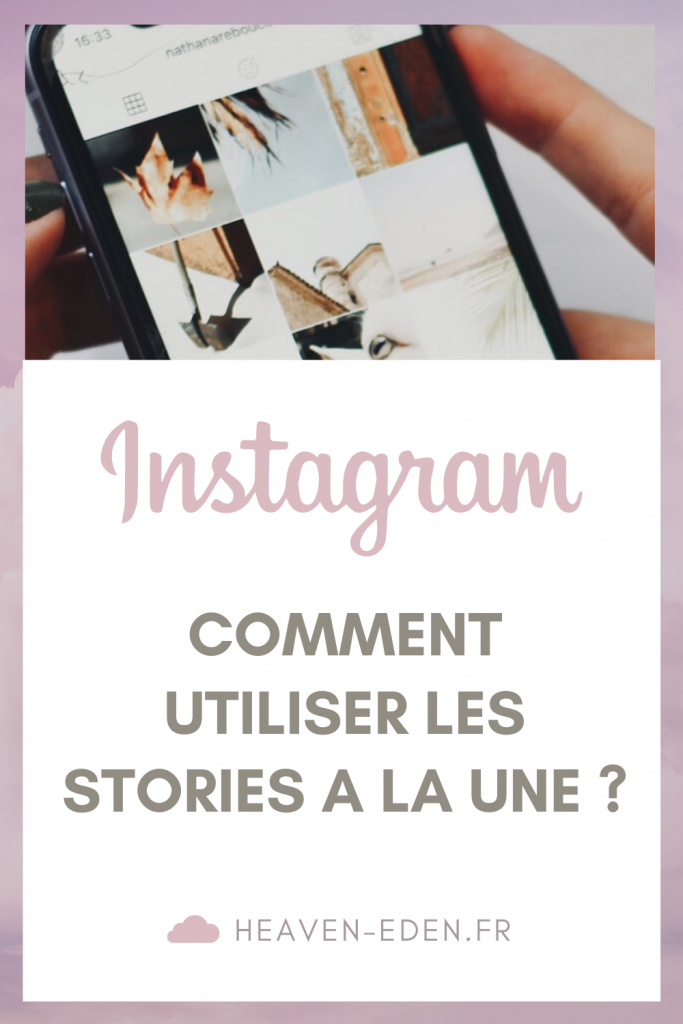 Instagram : comment utiliser les stories à la une ? Je vous donne mes conseils et astuces ! - Heaven Eden