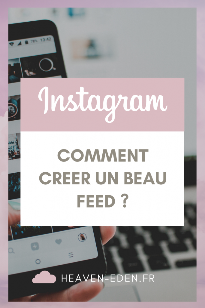 Comment créer un beau feed quand on est sur Instagram ? Je vous dis tout dans cet article ! - Heaven Eden